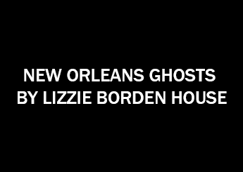New Orleans Ghosts by Lizzie Borden House